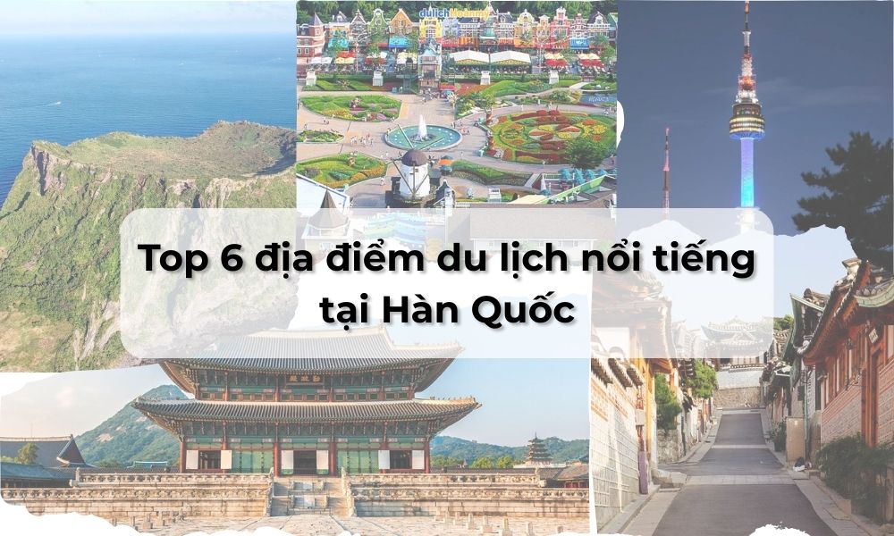 Top 6 địa điểm du lịch nổi tiếng tại Hàn Quốc bạn nên ghé thăm 8 địa điểm du lịch nổi tiếng